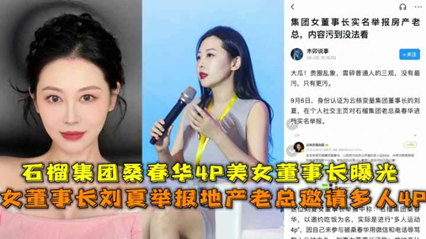 (九区)网爆吃瓜-火爆流出女董事长刘夏举报地产老总4P石榴集团桑春华