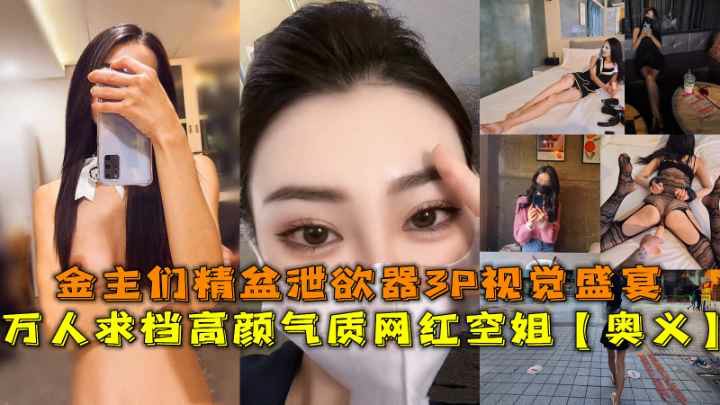 (九区)万人求档高颜网红空姐【奥义】金主精盆泄欲器3P视觉盛宴