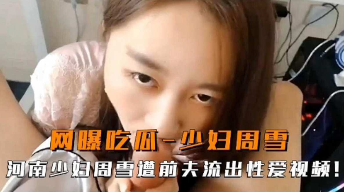 (九区)网曝吃瓜-少妇周雪，河南少妇周雪遭前夫流出性爱视频