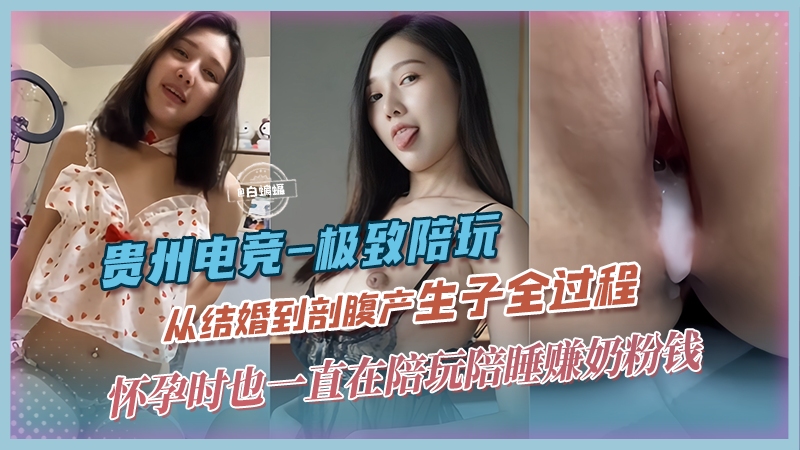 (九区)稀缺万人求黑料--贵州电竞 极致陪玩，从结婚到剖腹产子全过程，怀孕时也一直在陪玩陪睡赚奶粉钱-